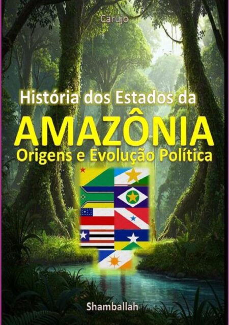 História Dos Estados Da Amazônia:Origens e Evolução Política