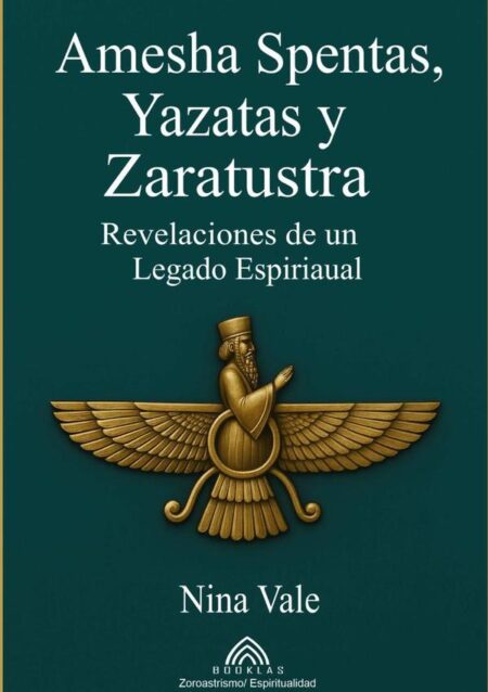 Amesha Spentas, Yazatas Y Zaratustra:Revelaciones de un Legado Espiritual
