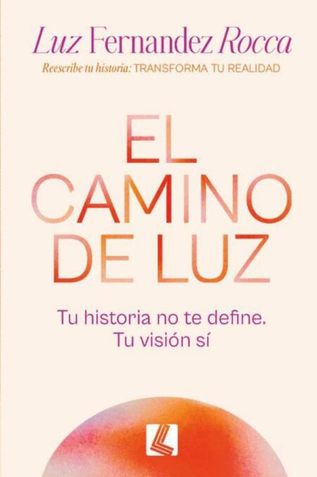 El camino de Luz:Tu historia no te define. Tu visión sí
