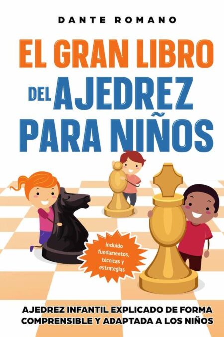 El gran libro del ajedrez para niños:Ajedrez infantil explicado de forma comprensible y adaptada a los niños - Incluido fundamentos, técnicas y estrategias