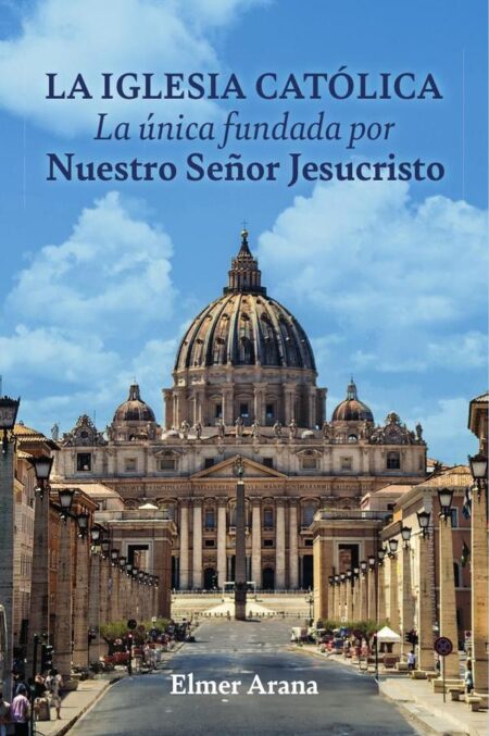 LA IGLESIA CATÓLICA La única fundada por Nuestro Señor Jesucristo