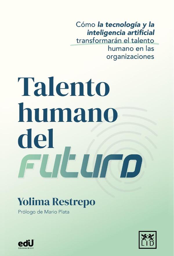 Talento humano del futuro:Cómo la tecnología y la inteligencia artificial transformarán el talento humano en las organizaciones