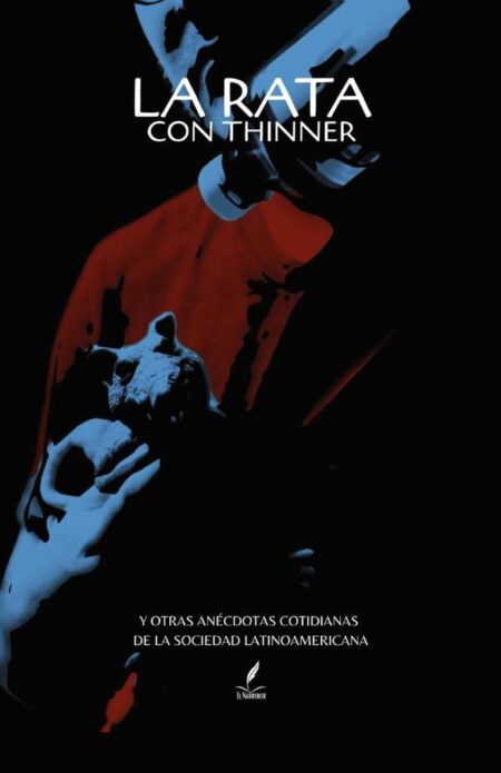 La Rata con Thinner: Y otras anécdotas cotidianas de la sociedad latinoamericana