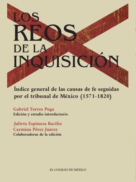 Los reos de la inquisición.:Índice general de las causas de fe seguidas por el tribunal de México (1571-1820). Abecedario de penitenciados (1525-1574). Memoria de los sambenitos (1528-1804)