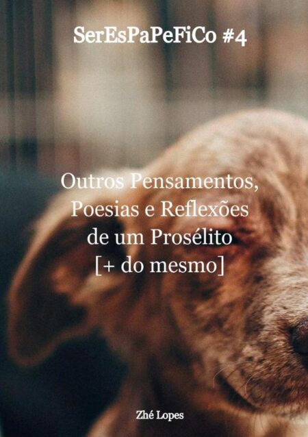 Serespapefico #4:Outros pensamentos, poesias e reflexões de um prosélito
