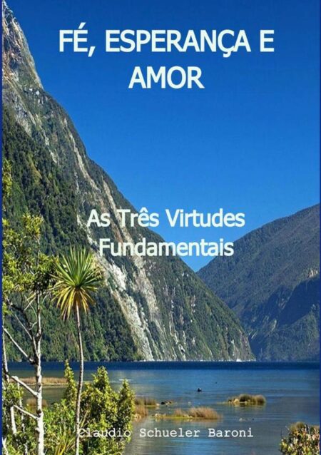 Fé, Esperança E Amor:As Três Virtudes Fundamentais