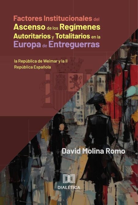 Factores Institucionales del Ascenso de los Regímenes Autoritarios y Totalitarios en la Europa de Entreguerras:la República de Weimar y la II República Española