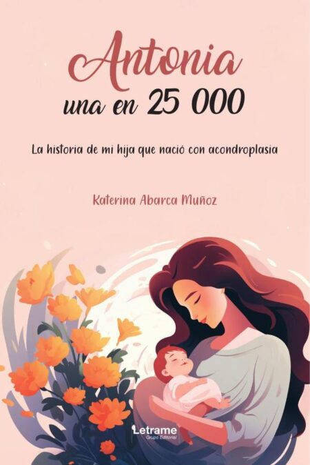 Antonia, una en 25 000:La historia de mi hija que nació con acondroplasia