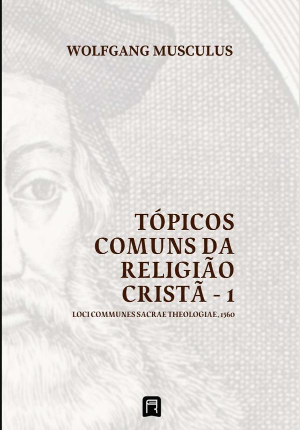 Tópicos Comuns Da Religião Cristã - 1:Loci Communes Sacrae Theologiae 1560