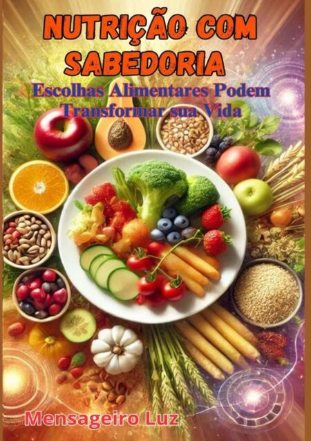 Nutrição Com Sabedoria:Escolhas Alimentares Podem Transformar sua Vida