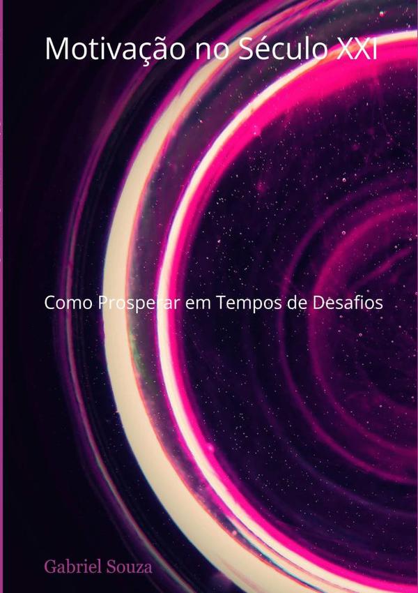 Motivação No Século Xxi:Como Prosperar em Tempos de Desafios