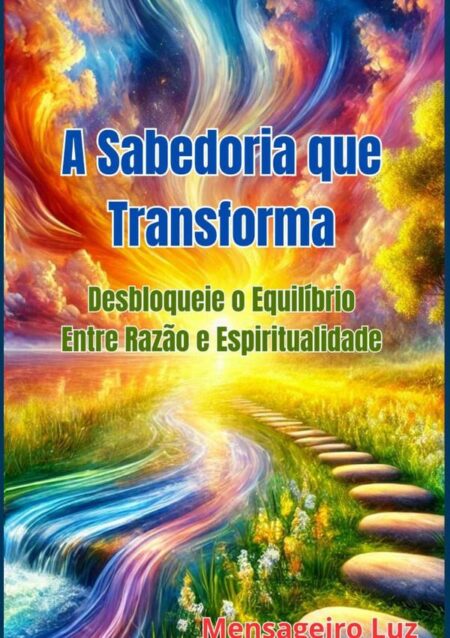 A Sabedoria Que Transforma:Desbloqueie o Equilíbrio Entre Razão e Espiritualidade