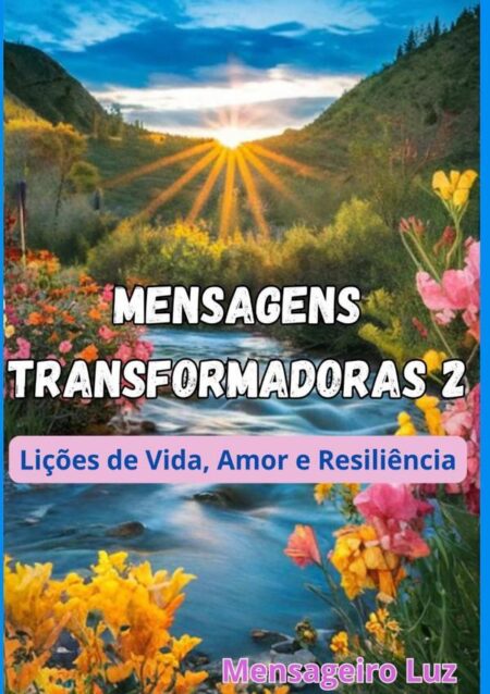 Mensagens Transformadoras 2:Lições de Vida, Amor e Resiliência