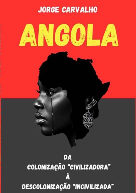 Angola:DA COLONIZAÇÃO "CIVILIZADORA" À DESCOLONIZAÇÃO "INCIVILIZADA"