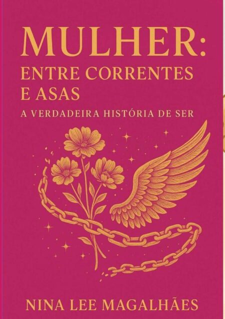 Mulher: Entre Correntes E Asas:a verdadeira história do SER