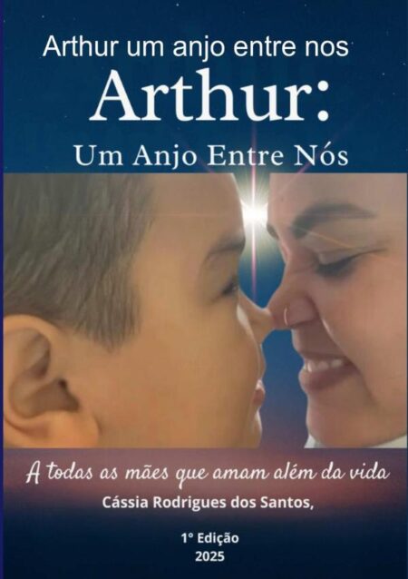 Arthur Um Anjo Entre Nos:A todas as mães que amam além da vida