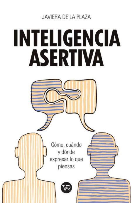 Inteligencia asertiva:Cómo, cuándo y dónde expresar lo que piensas