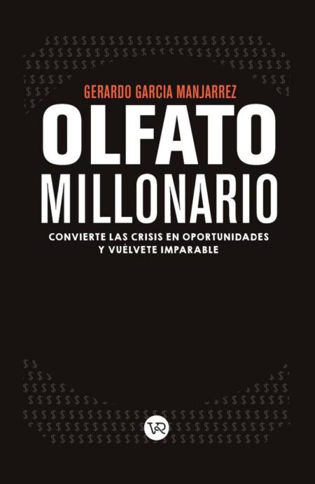 Olfato millonario:Convierte las crisis en oportunidades y vuélvete imparable