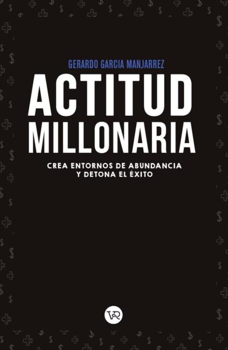 Actitud millonaria:Crea entornos de abundancia y detona el éxito
