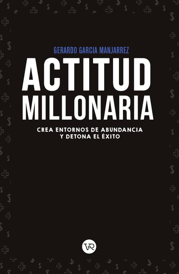 Actitud millonaria:Crea entornos de abundancia y detona el éxito