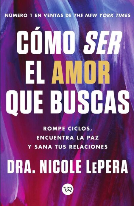 Cómo ser el amor que buscas:Rompe ciclos, encuentra la paz y sana tus relaciones