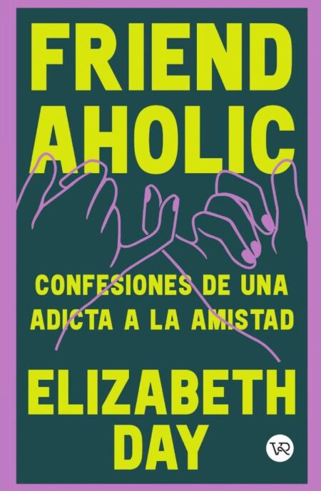 Friend Aholic:Confesiones de una adicta a la amistad
