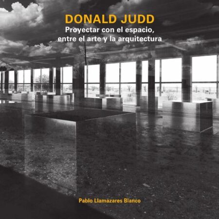 Donald Judd:Proyectar con el espacio, entre el arte y la arquitectura