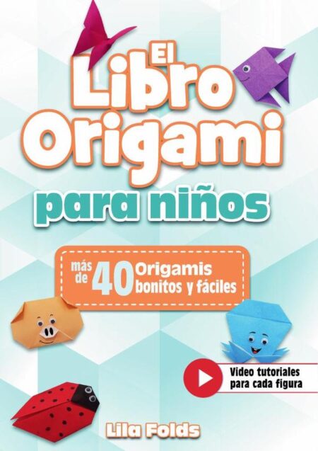El Libro Origami para Niños - Manualidades de Papiroflexia para Niños a todo color - más de 40 Origamis bonitos y fáciles - Bonus: Video tutoriales para cada figura