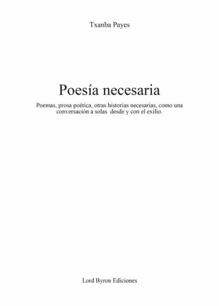 Poesía necesaria:Poemas, prosa poética, otras historias necesarias, como una conversación a solas desde y con el exilio.