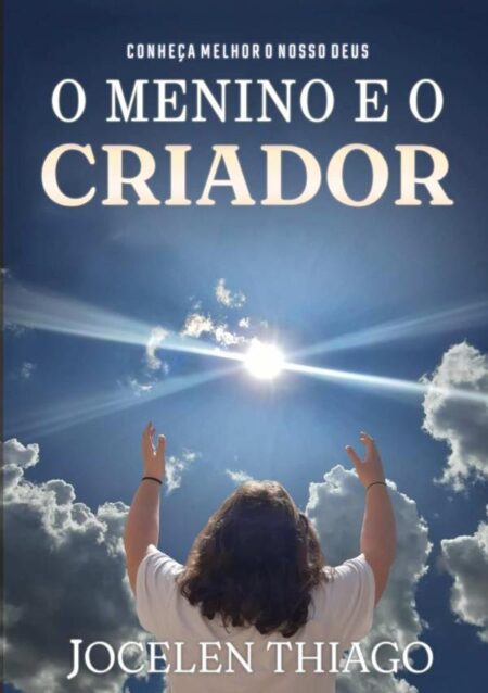 O Menino E O Criador:Conheça melhor o nosso Deus