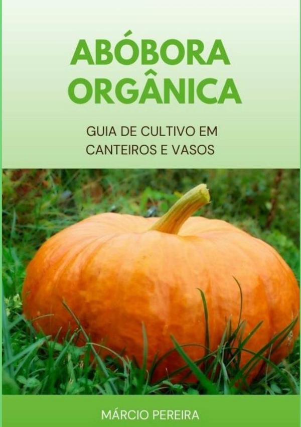 Abóbora Orgânica:Guia de Cultivo em Canteiros e Vasos