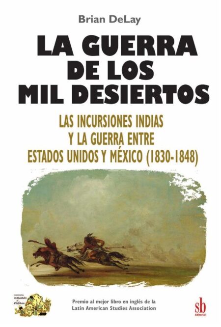 La guerra de los mil desiertos:Las incursiones indias y la guerra entre Estados Unidos y México (1830-1848)