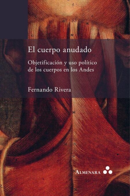 El cuerpo anudado. Objetificación y uso político de los cuerpos en los Andes