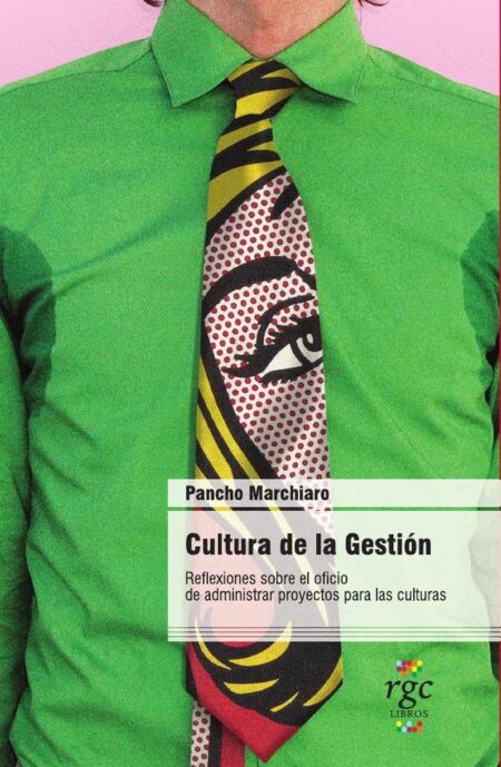 Cultura de la Gestión.:Reflexiones sobre el oficio de administrar proyectos para las culturas.