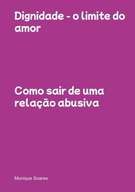 Dignidade - O Limite Do Amor:Como sair de uma relação abusiva