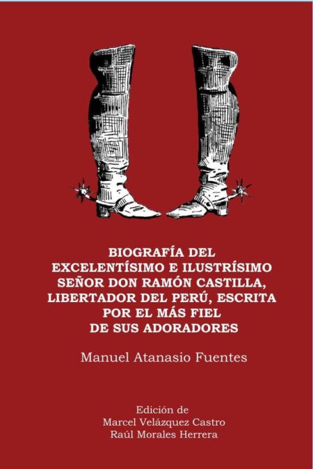 Biografía del excelentísimo e ilustrísimo señor Don Ramón Castilla, libertador del Perú, escrita por el más fiel de sus adoradores