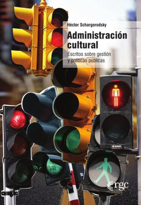 Administración cultural:Escritos sobre gestión y políticas públicas