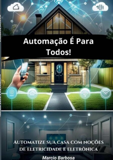 Automação É Para Todos!:Automatize sua casa com noções de eletricidade e eletrônica