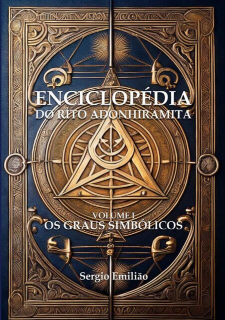 Enciclopédia Do Rito Adonhiramita:Volume I - Os Graus Simbólicos