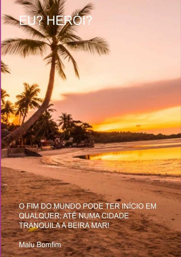 Eu? Herói?:O FIM DO MUNDO PODE TER INÍCIO EM QUALQUER; ATÉ NUMA CIDADE TRANQUILA A BEIRA MAR!