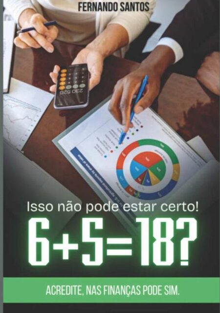 Isso Não Pode Estar Certo! 5+6=18?:Acredite, nas finanças pode.