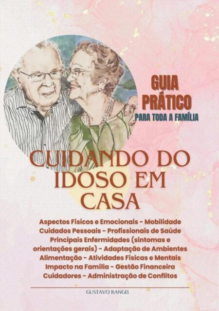 Cuidando Do Idoso Em Casa:GUIA PRÁTICO PARA TODA A FAMÍLIA