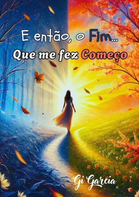 E Então, O Fim... Que Me Fez Começo:Uma travessia entre ausência e reencontro