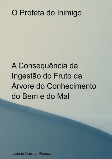 O Profeta Do Inimigo:A Consequência da Ingestão do Fruto da Árvore do Conhecimento do Bem e do Mal