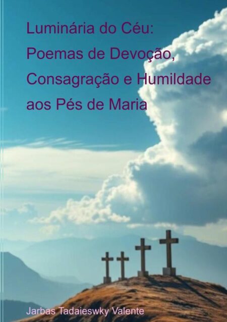 Luminária Do Céu: Poemas De Devoção, Consagraação E Humildade Aos Pés De Maria