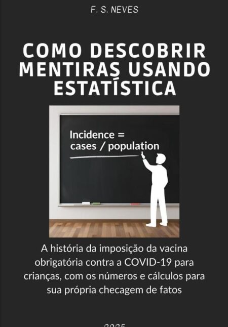 Como Descobrir Mentiras Usando Estatística:A história da imposição da vacina contra a COVID-19 para crianças, com os números e cálculos para sua própria checagem de fatos