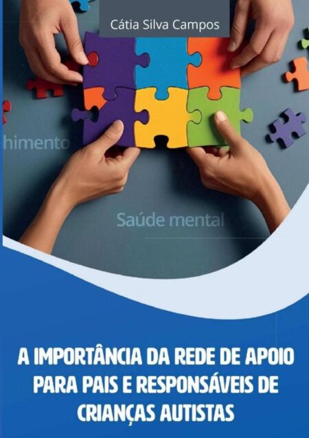 A Importância Da Rede De Apoio Para Pais E Responsáveis De Crianças Autistas:Respeito, Acolhimento e Saúde Mental