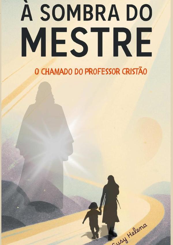 À Sombra Do Mestre:O chamado do professor cristão