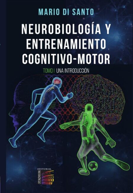 Neurobiología y Entrenamiento Cognitivo-Motor.:Tomo I. Una Introducción.