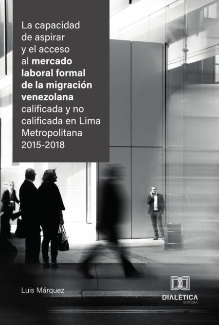 La capacidad de aspirar y el acceso al mercado laboral formal de la migración venezolana calificada y no calificada en Lima Metropolitana 2015-2018